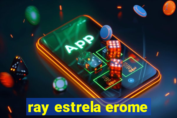 ray estrela erome